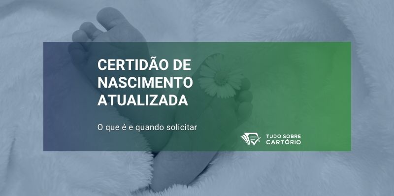 certidão de nascimento atualizada o que é e quando solicitar